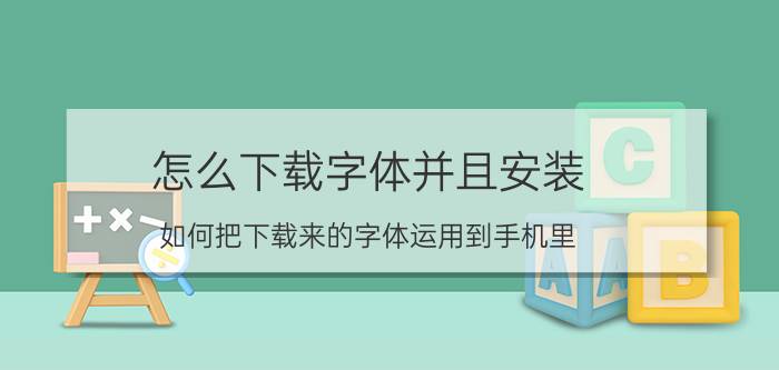 怎么下载字体并且安装 如何把下载来的字体运用到手机里？